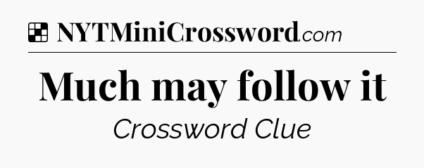 Solution: Much may follow it - NYT Crossword