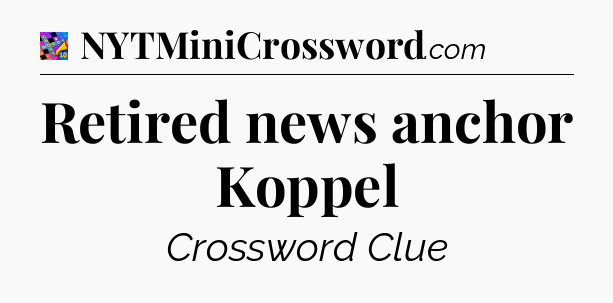 Retired news anchor Koppel Crossword Clue