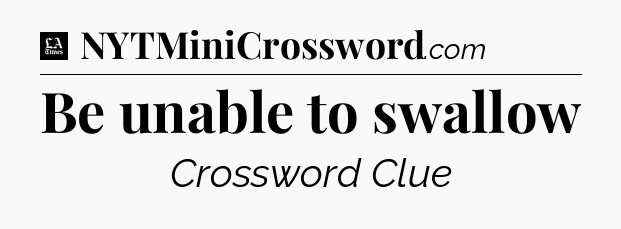 Be unable to swallow - LA Times Crossword
