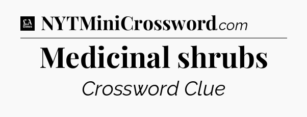 Medicinal shrubs - LA Times Crossword