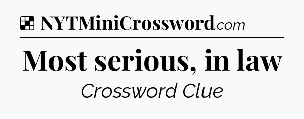 Solution: Most serious, in law - NYT Crossword