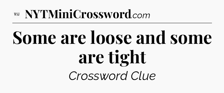 Some are loose and some are tight - WSJ Crossword