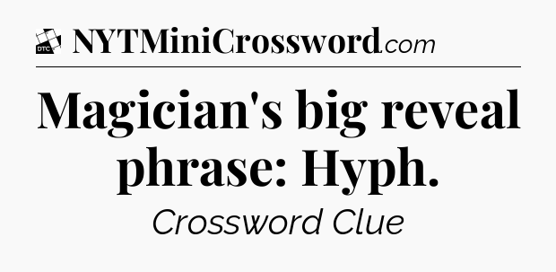 Magician's big reveal phrase: Hyph - Daily Themed Classic Crossword
