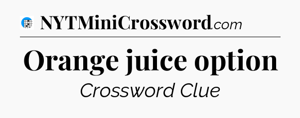 Orange juice option Crossword Clue
