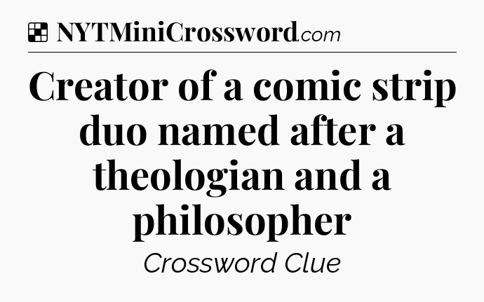 Solution: Creator of a comic strip duo named after a theologian and a philosopher - NYT Crossword