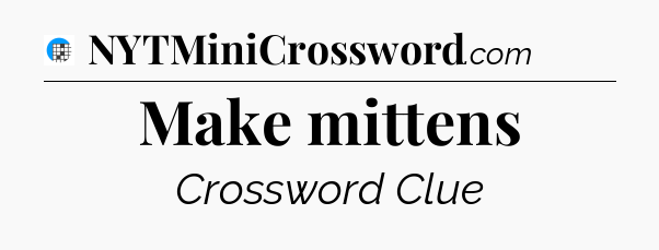 Make mittens Crossword Clue