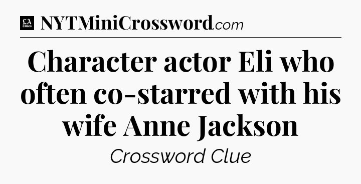 Character actor Eli who often co-starred with his wife Anne Jackson - LA Times Crossword