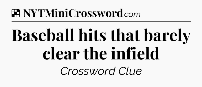 Solution: Baseball hits that barely clear the infield - NYT Crossword