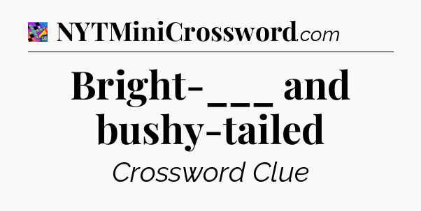 Bright-___ and bushy-tailed Crossword Clue