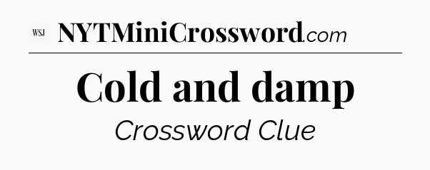 Cold and damp - WSJ Crossword