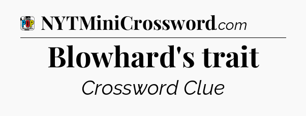Blowhard's trait Crossword Clue