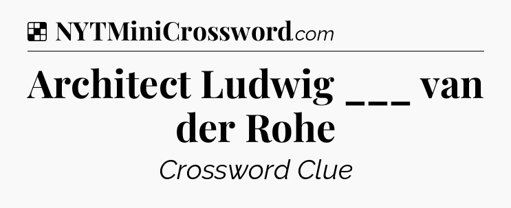 Solution: Architect Ludwig ___ van der Rohe - NYT Crossword
