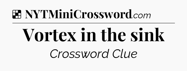 Solution: Vortex in the sink - NYT Crossword