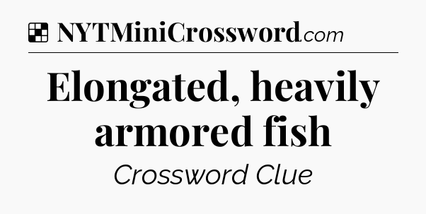 Solution: Elongated, heavily armored fish - NYT Crossword