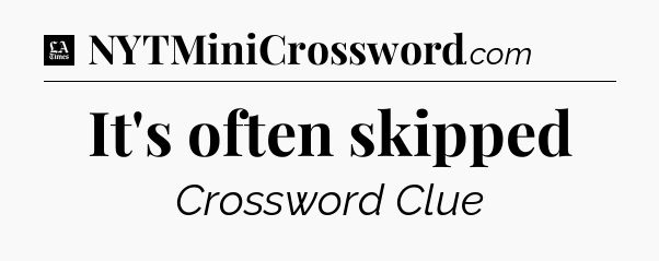 It's often skipped - LA Times Crossword
