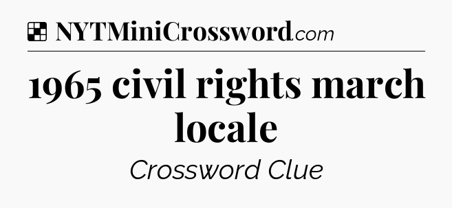 Solution: 1965 civil rights march locale - NYT Crossword