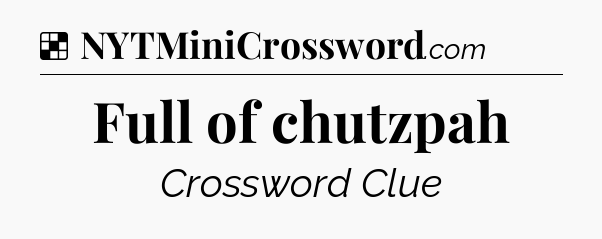 Solution: Full of chutzpah - NYT Crossword