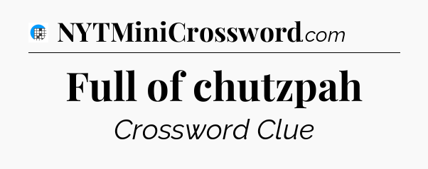 Full of chutzpah Crossword Clue