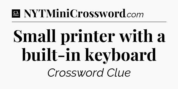Small printer with a built-in keyboard - LA Times Crossword