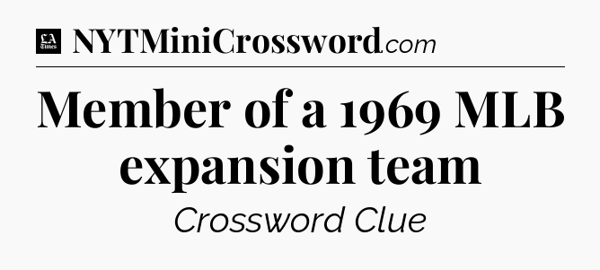Member of a 1969 MLB expansion team - LA Times Crossword