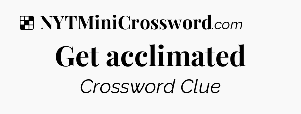 Solution: Get acclimated - NYT Crossword