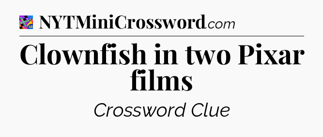 Clownfish in two Pixar films Crossword Clue