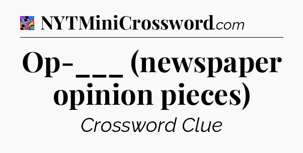 Op-___ (newspaper opinion pieces) Crossword Clue