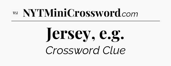 Jersey, e.g - WSJ Crossword