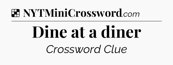 Solution: Dine at a diner - NYT Crossword