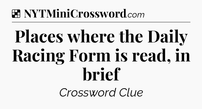 Solution: Places where the Daily Racing Form is read, in brief - NYT Crossword