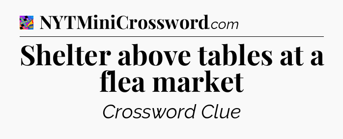 Shelter above tables at a flea market Crossword Clue