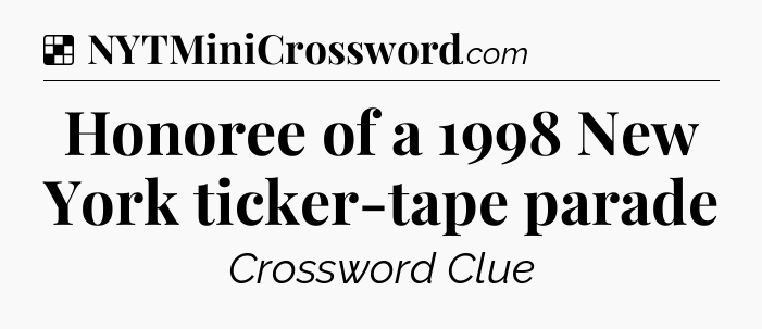 Solution: Honoree of a 1998 New York ticker-tape parade - NYT Crossword