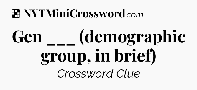 Solution: Gen ___ (demographic group, in brief) - NYT Crossword