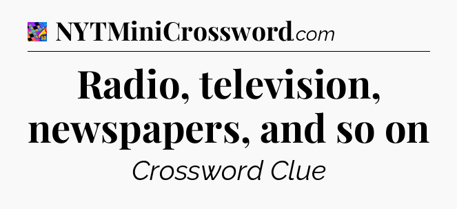 Radio, television, newspapers, and so on Crossword Clue