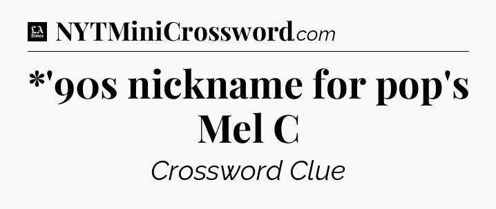 *'90s nickname for pop's Mel C - LA Times Crossword