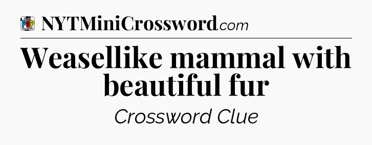Weasellike mammal with beautiful fur Crossword Clue