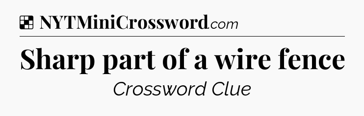 Solution: Sharp part of a wire fence - NYT Crossword