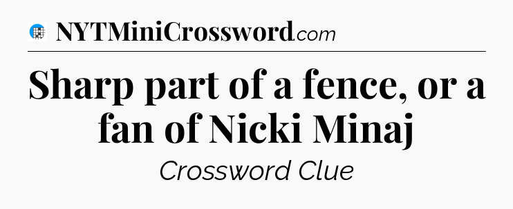 Sharp part of a fence, or a fan of Nicki Minaj Crossword Clue