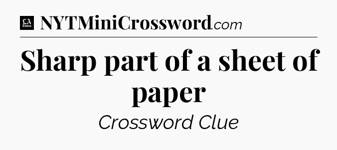 Sharp part of a sheet of paper - LA Times Crossword