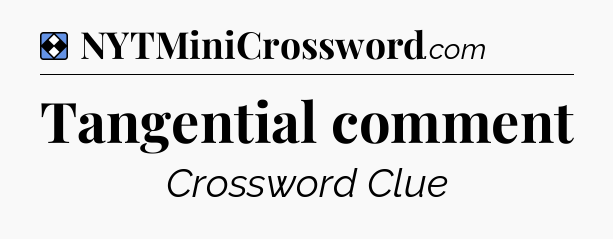 Solution: Tangential comment - NYT Mini Crossword
