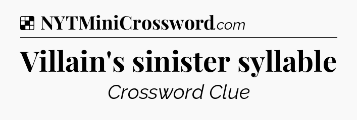 Solution: Villain's sinister syllable - NYT Crossword