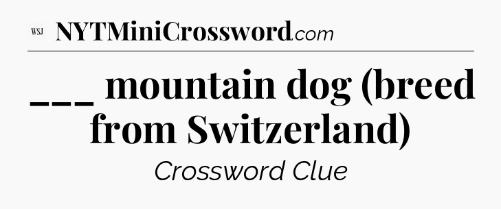 ___ mountain dog (breed from Switzerland) - WSJ Crossword