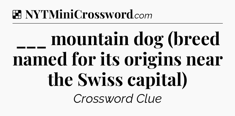 Solution: ___ mountain dog (breed named for its origins near the Swiss capital) - NYT Crossword