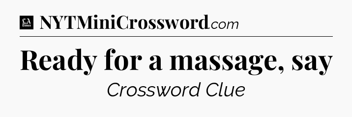 Ready for a massage, say - LA Times Crossword