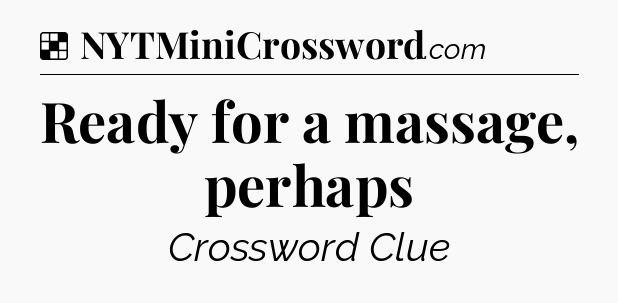 Solution: Ready for a massage, perhaps - NYT Crossword
