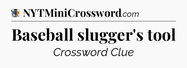 Baseball slugger's tool Crossword Clue