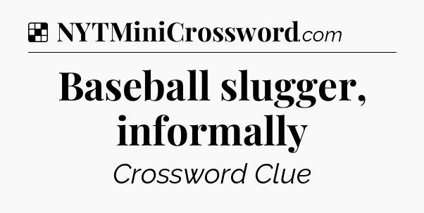 Solution: Baseball slugger, informally - NYT Crossword