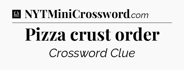 Pizza crust order - LA Times Crossword