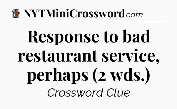 Response to bad restaurant service, perhaps (2 wds.) Crossword Clue
