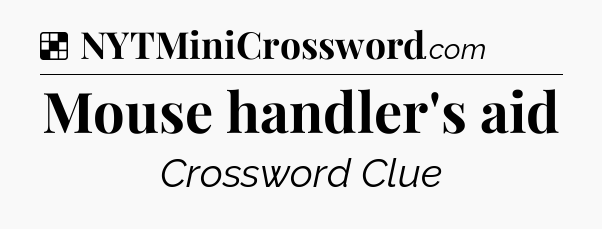 Solution: Mouse handler's aid - NYT Crossword